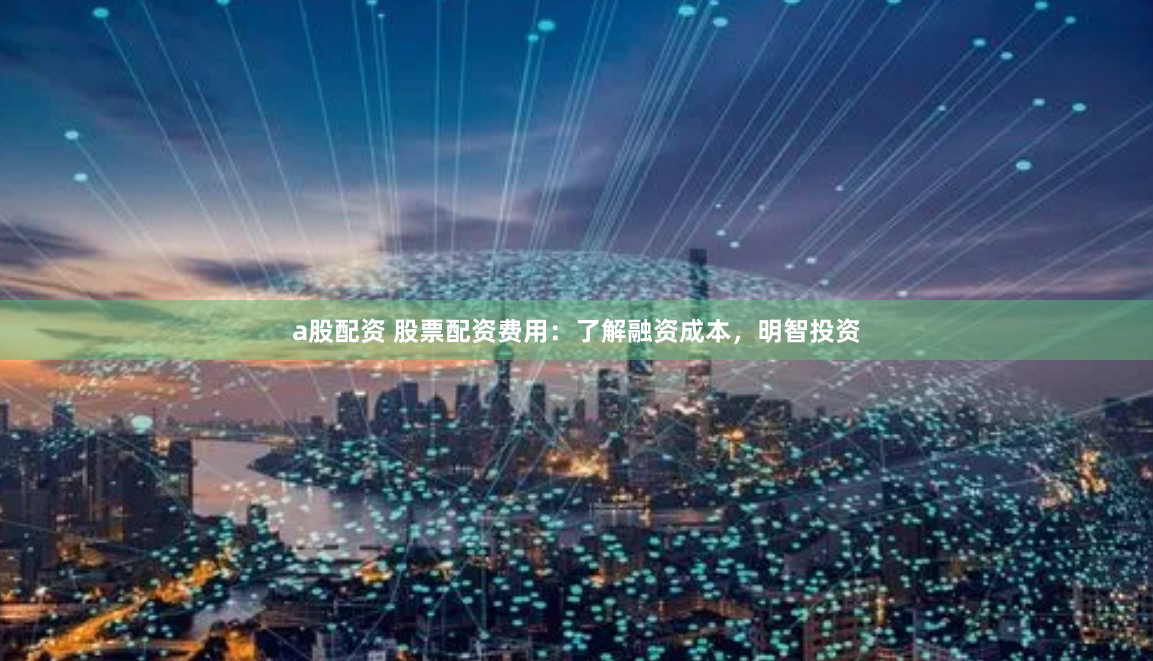 a股配资 股票配资费用：了解融资成本，明智投资